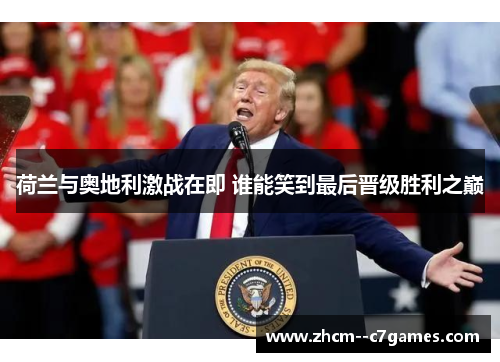 荷兰与奥地利激战在即 谁能笑到最后晋级胜利之巅 荷兰与奥地利激战在即 谁能笑到最后晋级胜利之巅