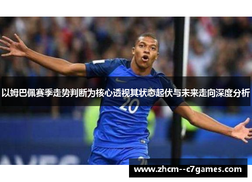 以姆巴佩赛季走势判断为核心透视其状态起伏与未来走向深度分析