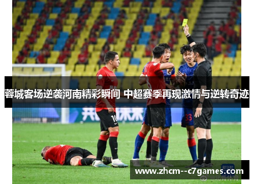 蓉城客场逆袭河南精彩瞬间 中超赛季再现激情与逆转奇迹
