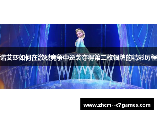 诺艾莎如何在激烈竞争中逆袭夺得第二枚银牌的精彩历程