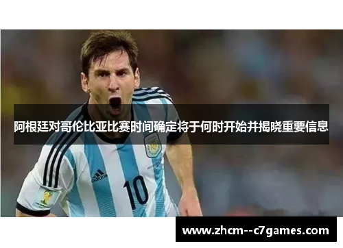 阿根廷对哥伦比亚比赛时间确定将于何时开始并揭晓重要信息